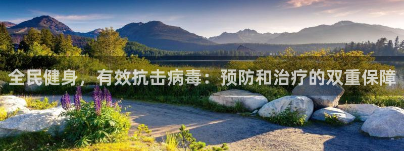 尊龙凯时代理官网入口：全民健身，有效抗击病毒：预防和治疗