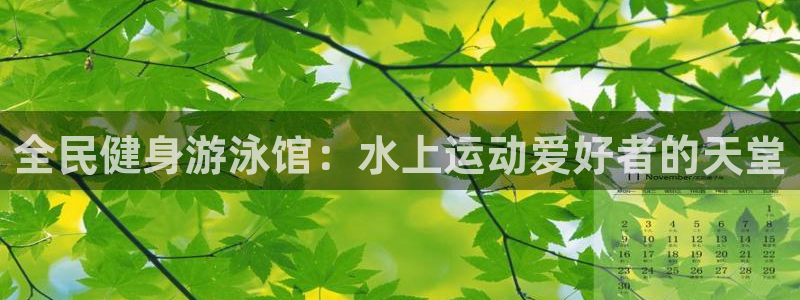 尊龙百度百科：全民健身游泳馆：水上运动爱好者的天堂