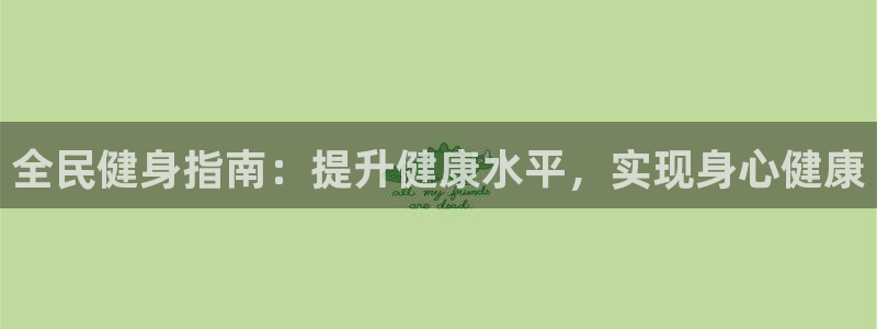 尊龙凯时取款有要求吗：全民健身指南：提升健康水平，实现身