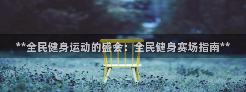 尊龙app下载官网：**全民健身运动的盛会：全民健身赛场