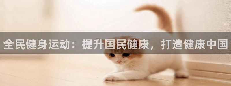 尊龙凯时最新平台登陆：全民健身运动：提升国民健康，打造健