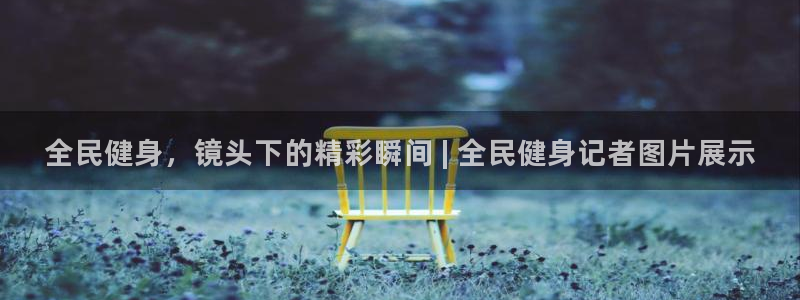 尊龙d88官网新版：全民健身，镜头下的精彩瞬间 | 全民