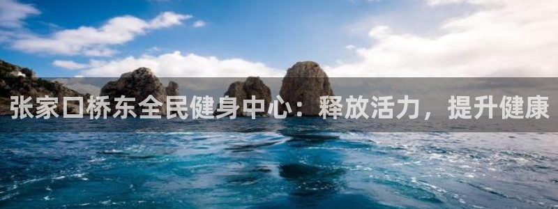 凯时k8官网首页：张家口桥东全民健身中心：释放活力，提升