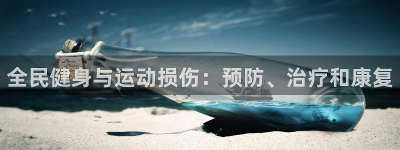 尊龙/人生就是博：全民健身与运动损伤：预防、治疗和康复