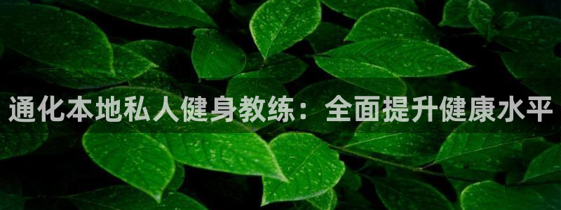 尊龙凯时登陆网址：通化本地私人健身教练：全面提升健康水平