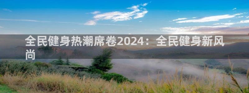 尊龙凯时 - 人生就是搏有假吗：全民健身热潮席卷2024