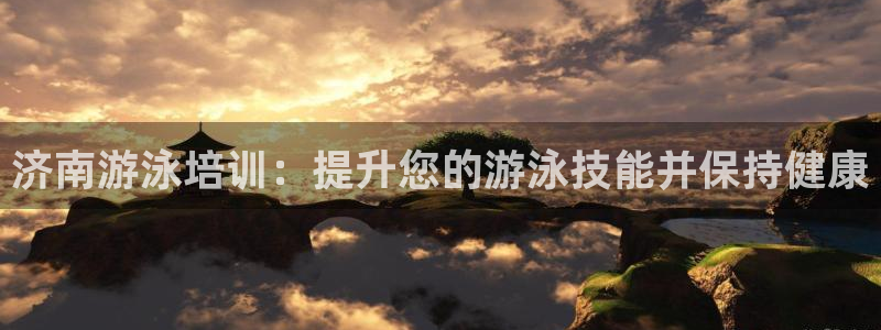 尊龙凯时人生就是搏z6com：济南游泳培训：提升您的游泳