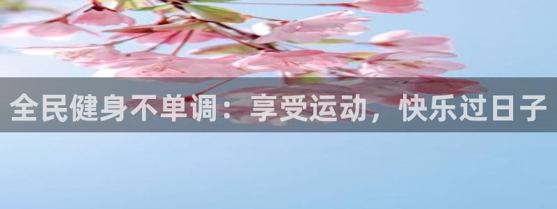 尊龙d88官网so问来就送38：全民健身不单调：享受运动