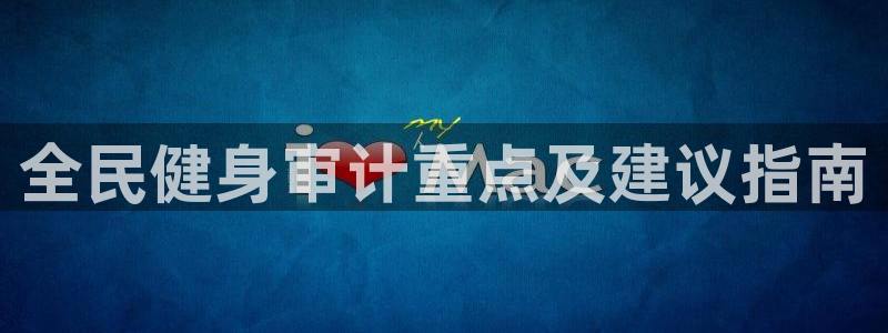 尊龙凯时提款一直审核中：全民健身审计重点及建议指南