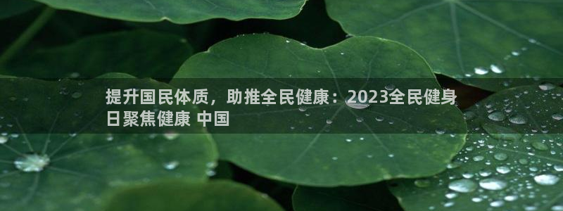 尊龙集团官网：提升国民体质，助推全民健康：2023全民健