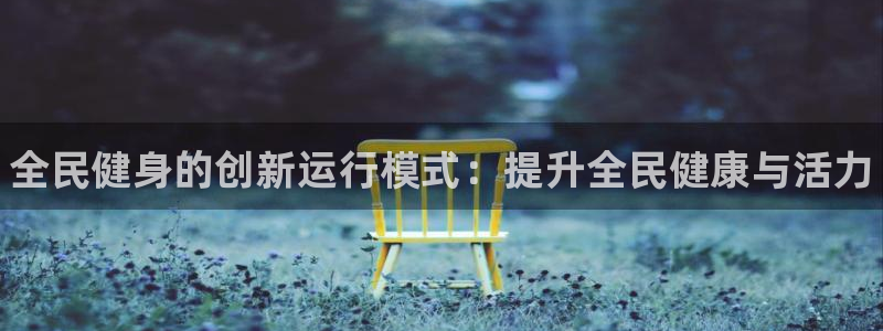 尊龙凯时存款多久到账：全民健身的创新运行模式：提升全民健