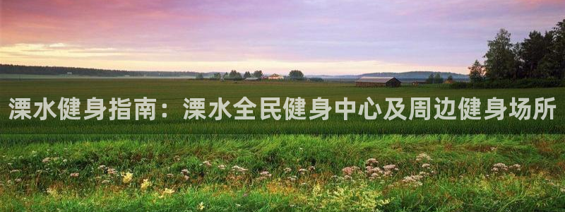 尊龙d88官网QU来就送38：溧水健身指南：溧水全民健身